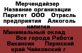 Мерчендайзер › Название организации ­ Паритет, ООО › Отрасль предприятия ­ Алкоголь, напитки › Минимальный оклад ­ 22 000 - Все города Работа » Вакансии   . Пермский край,Чайковский г.